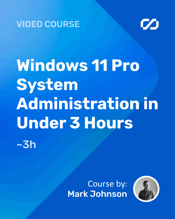 Windows 11 Pro System Administration in Under 3 Hours